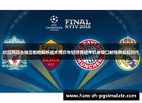 欧冠两回合抽签前瞻解析战术博弈年轻球员迎来机会窗口新格局崛起时代
