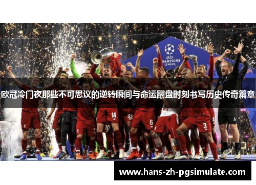 欧冠冷门夜那些不可思议的逆转瞬间与命运翻盘时刻书写历史传奇篇章 欧冠冷门夜那些不可思议的逆转瞬间与命运翻盘时刻书写历史传奇篇章