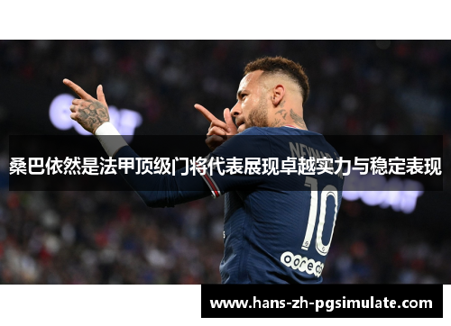 桑巴依然是法甲顶级门将代表展现卓越实力与稳定表现 桑巴依然是法甲顶级门将代表展现卓越实力与稳定表现